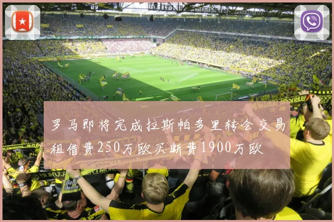 罗马即将完成拉斯帕多里转会交易租借费250万欧买断费1900万欧